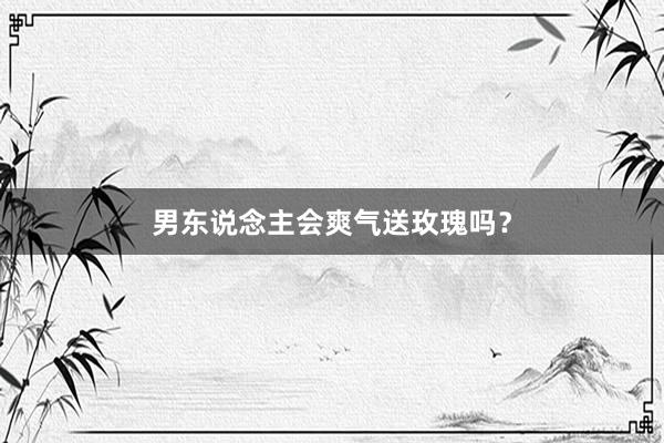 男东说念主会爽气送玫瑰吗?